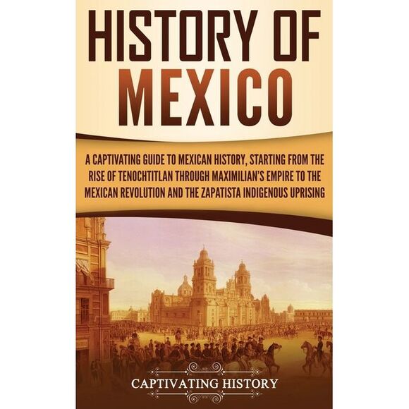 Captivating History Other - History of Mexico: A Captivating Guide to Mexican History, Starting from the Ris